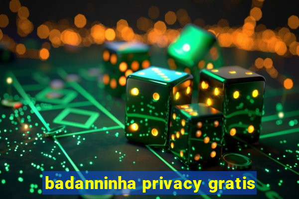 badanninha privacy gratis